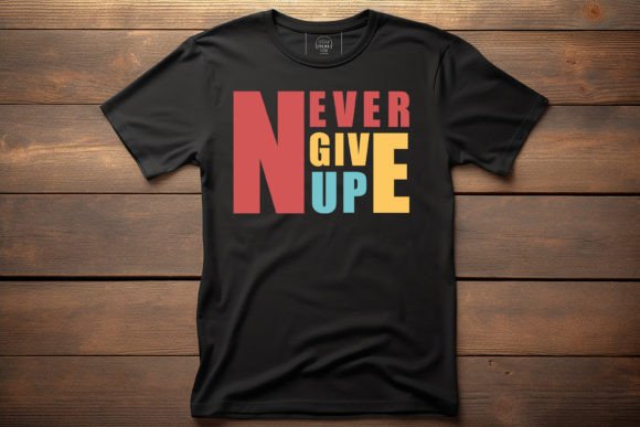 Never Give Up T-Shirt Design: A Must-Have Graphic